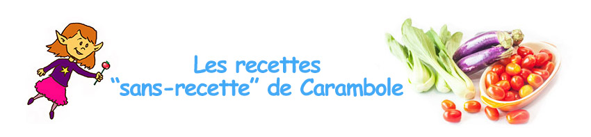 Les recettes “sans-recette” de Carambole Les recettes sans-recette de Carambole